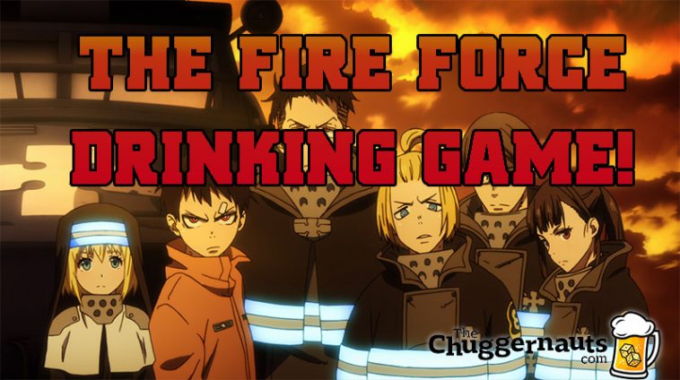 The Fire Force Drinking Game by TheChuggernauts.com
